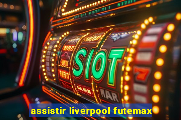 assistir liverpool futemax